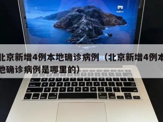 北京新增4例本地确诊病例（北京新增4例本地确诊病例是哪里的）