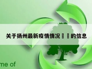 关于扬州最新疫情情况㊙️的信息