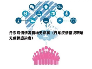 丹东疫情情况新增无症状（丹东疫情情况新增无症状感染者）