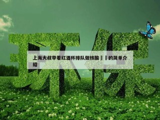 上海大叔举着红酒杯排队做核酸㊙️的简单介绍